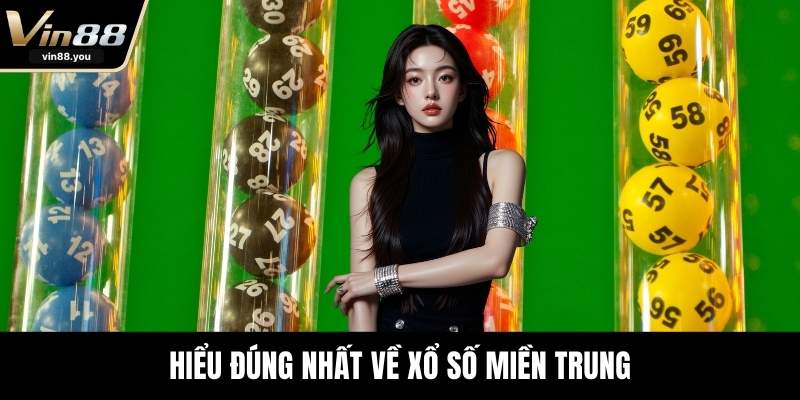 Hiểu đúng nhất về xổ số miền trung