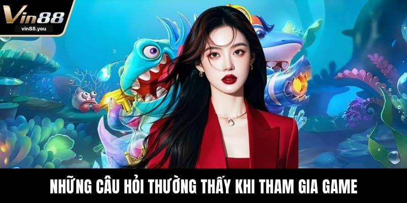 Những câu hỏi thường thấy khi tham gia game