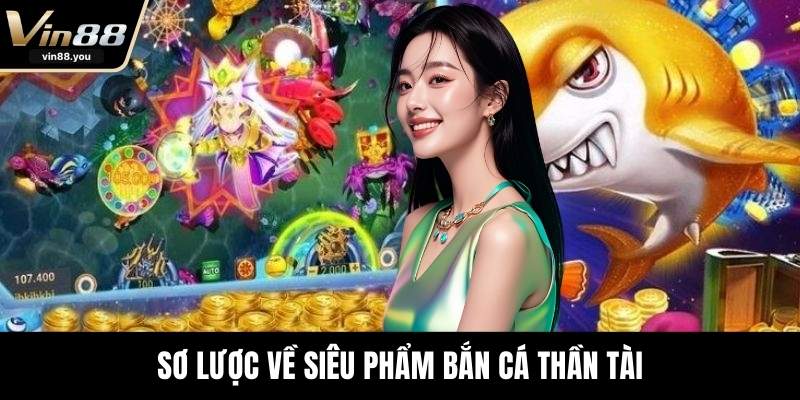 Sơ lược về siêu phẩm bắn cá thần tài