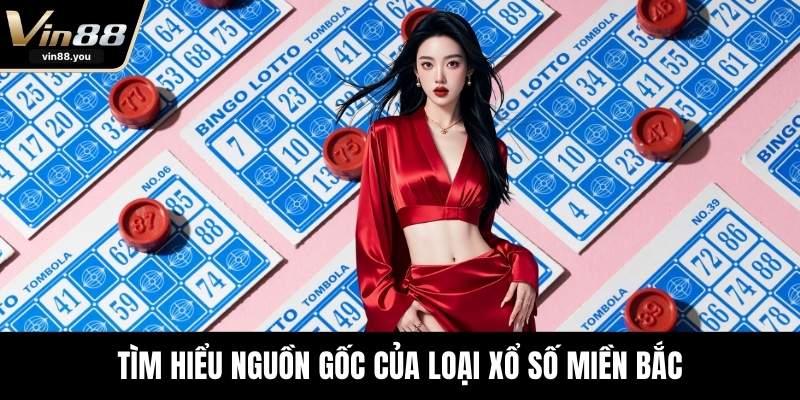 Tìm hiểu nguồn gốc của loại xổ số miền Bắc