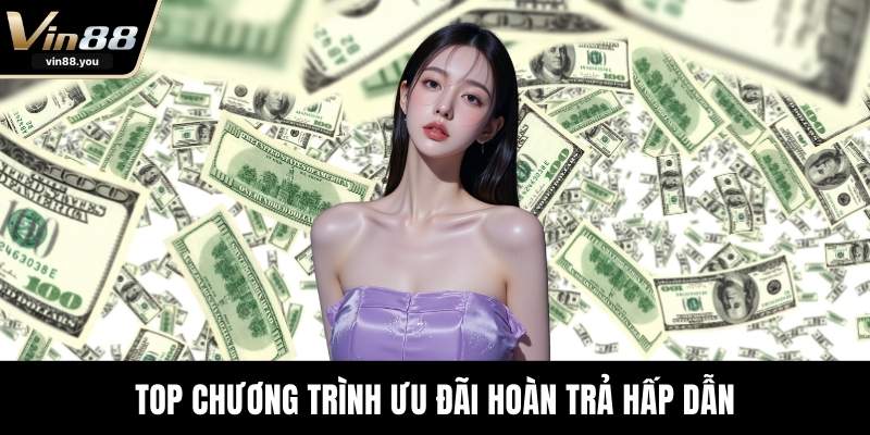 Top chương trình ưu đãi hoàn trả hấp dẫn